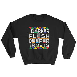 The Darker The Flesh The Deeper The Roots Sweatshirt